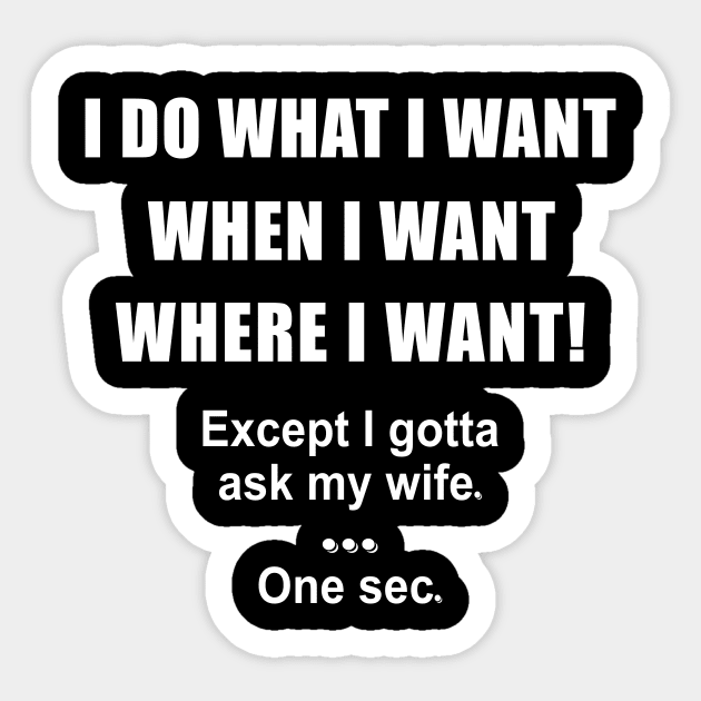 I Do What I Want When I Want Where I Want Except I Gotta Ask My Wife One Sec Shirt Gift For Husband Sticker by Alana Clothing